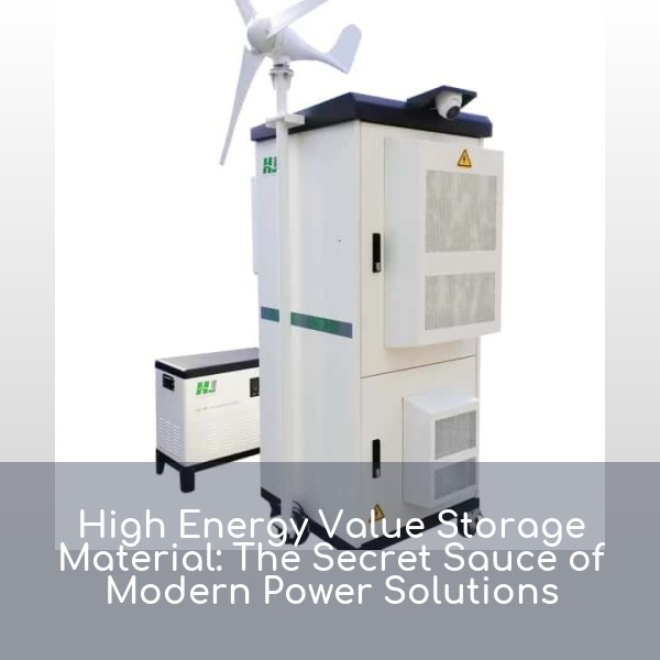 High Energy Value Storage Material: The Secret Sauce of Modern Power Solutions