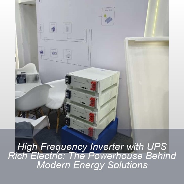 High Frequency Inverter with UPS Rich Electric: The Powerhouse Behind Modern Energy Solutions