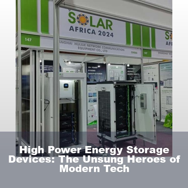 High Power Energy Storage Devices: The Unsung Heroes of Modern Tech
