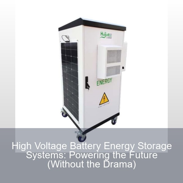 High Voltage Battery Energy Storage Systems: Powering the Future (Without the Drama)