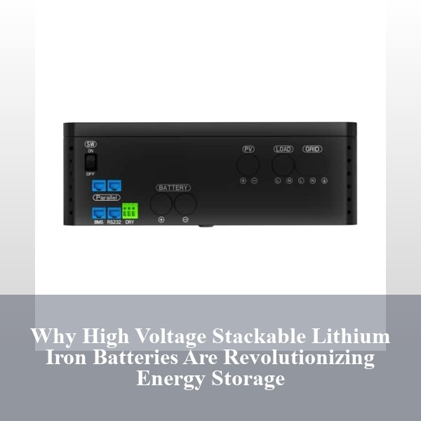Why High Voltage Stackable Lithium Iron Batteries Are Revolutionizing Energy Storage