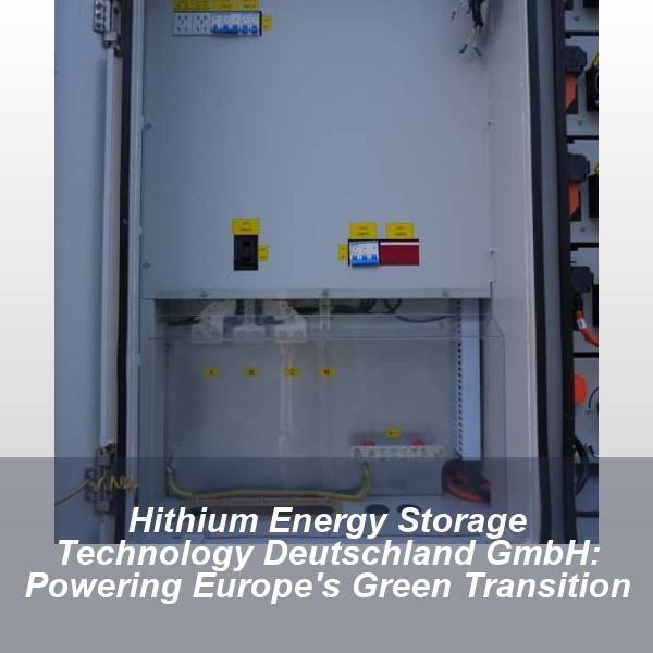 Hithium Energy Storage Technology Deutschland GmbH: Powering Europe's Green Transition