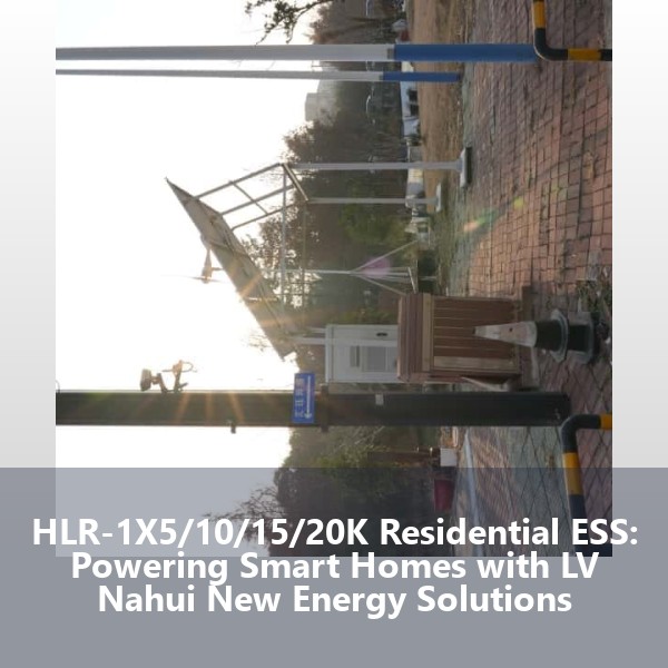 HLR-1X5/10/15/20K Residential ESS: Powering Smart Homes with LV Nahui New Energy Solutions