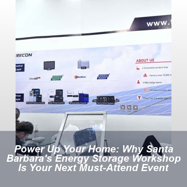 Power Up Your Home: Why Santa Barbara's Energy Storage Workshop Is Your Next Must-Attend Event