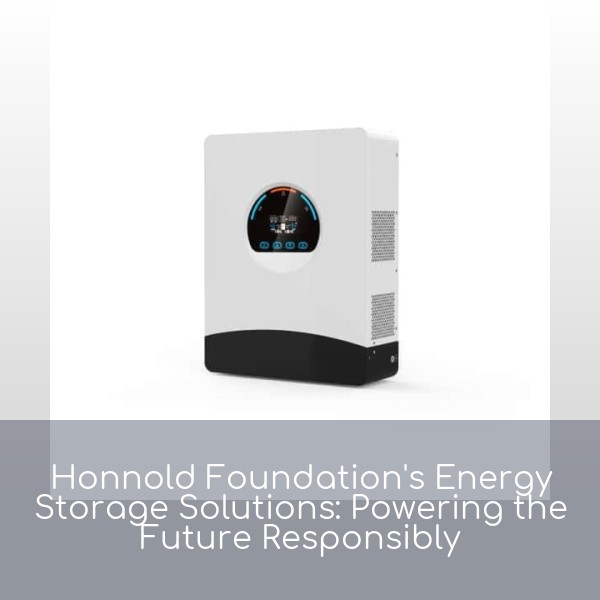 Honnold Foundation's Energy Storage Solutions: Powering the Future Responsibly