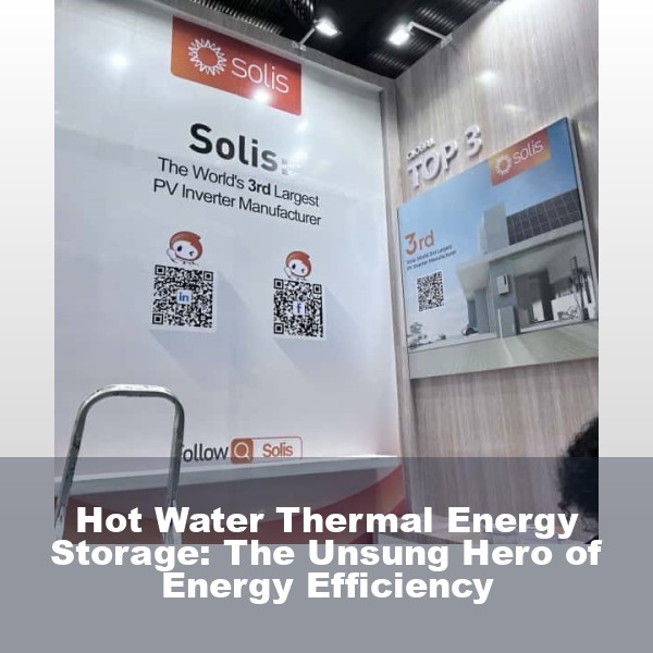 Hot Water Thermal Energy Storage: The Unsung Hero of Energy Efficiency