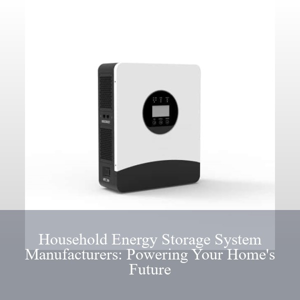 Household Energy Storage System Manufacturers: Powering Your Home's Future