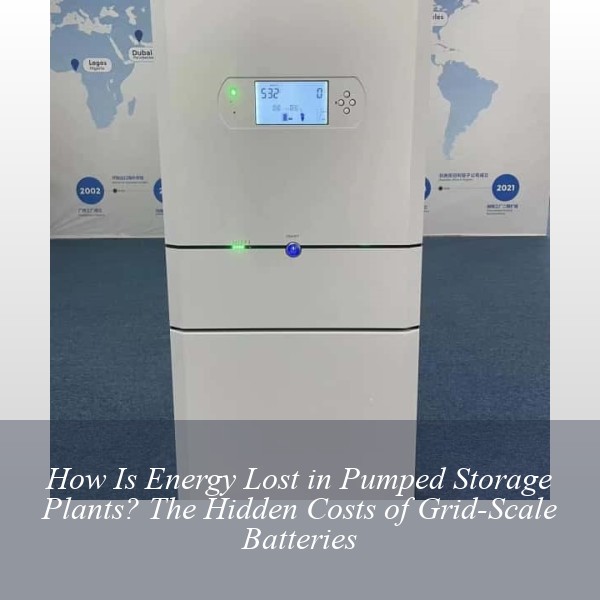 How Is Energy Lost in Pumped Storage Plants? The Hidden Costs of Grid-Scale Batteries