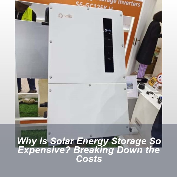 Why Is Solar Energy Storage So Expensive? Breaking Down the Costs