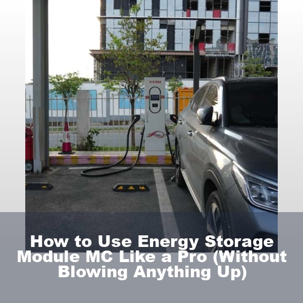 How to Use Energy Storage Module MC Like a Pro (Without Blowing Anything Up)