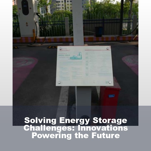 Solving Energy Storage Challenges: Innovations Powering the Future