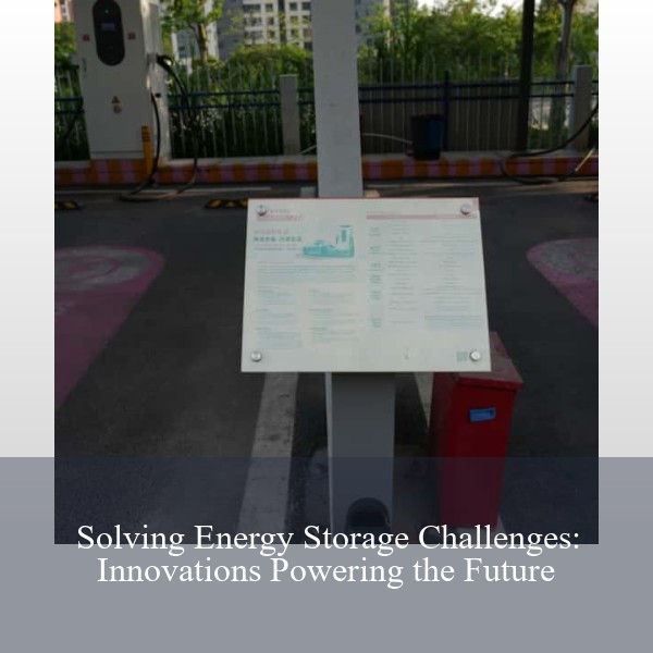 Solving Energy Storage Challenges: Innovations Powering the Future