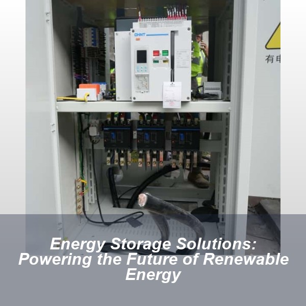 Energy Storage Solutions: Powering the Future of Renewable Energy