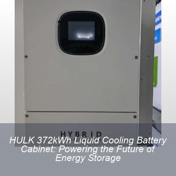 HULK 372kWh Liquid Cooling Battery Cabinet: Powering the Future of Energy Storage