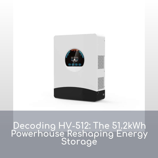 Decoding HV-512: The 51.2kWh Powerhouse Reshaping Energy Storage