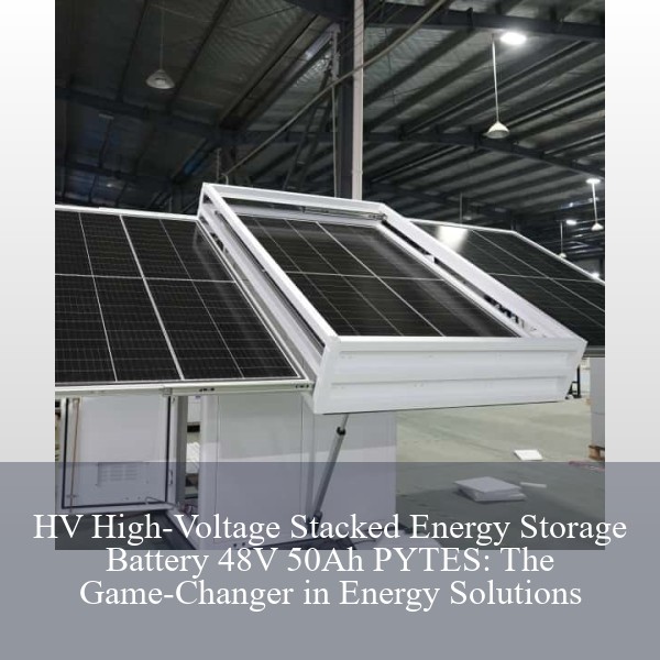 HV High-Voltage Stacked Energy Storage Battery 48V 50Ah PYTES: The Game-Changer in Energy Solutions