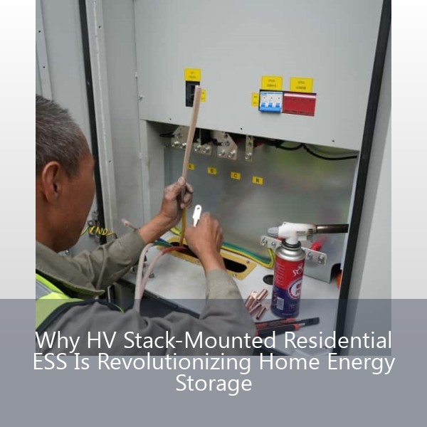Why HV Stack-Mounted Residential ESS Is Revolutionizing Home Energy Storage