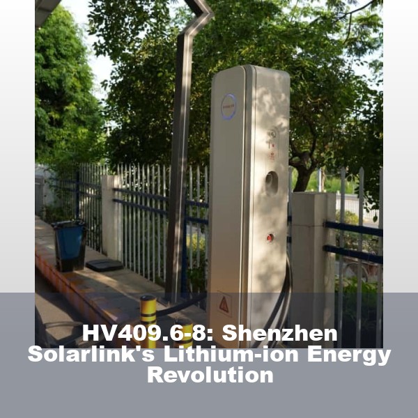 HV409.6-8: Shenzhen Solarlink's Lithium-ion Energy Revolution