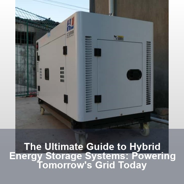 The Ultimate Guide to Hybrid Energy Storage Systems: Powering Tomorrow's Grid Today