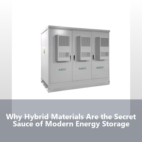 Why Hybrid Materials Are the Secret Sauce of Modern Energy Storage