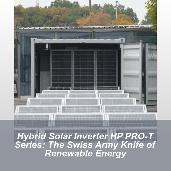 Hybrid Solar Inverter HP PRO-T Series: The Swiss Army Knife of Renewable Energy