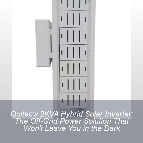 Qoltec's 2KVA Hybrid Solar Inverter: The Off-Grid Power Solution That Won't Leave You in the Dark