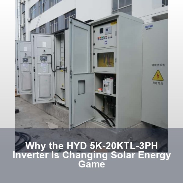 Why the HYD 5K-20KTL-3PH Inverter Is Changing Solar Energy Game