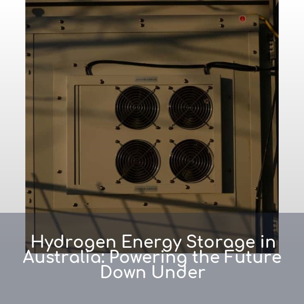 Hydrogen Energy Storage in Australia: Powering the Future Down Under