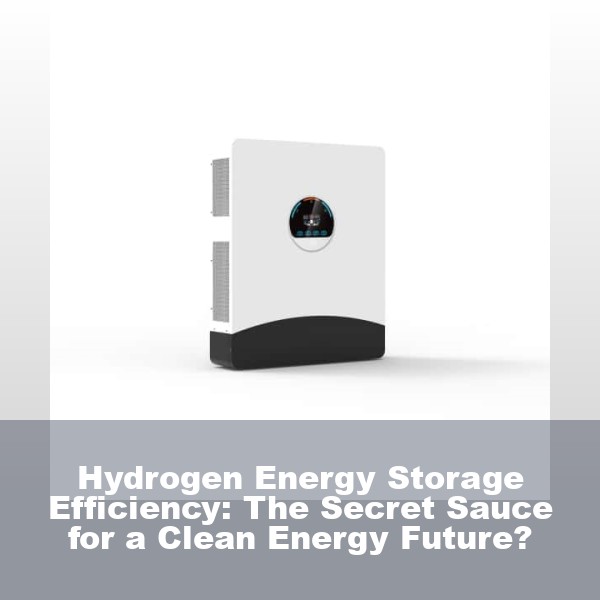 Hydrogen Energy Storage Efficiency: The Secret Sauce for a Clean Energy Future?