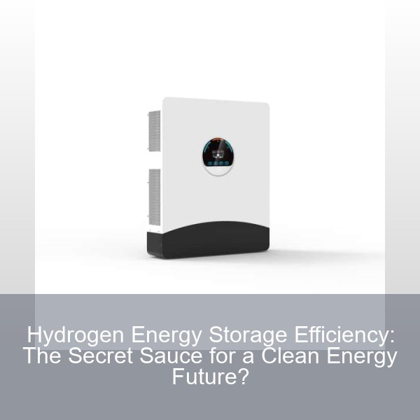 Hydrogen Energy Storage Efficiency: The Secret Sauce for a Clean Energy Future?