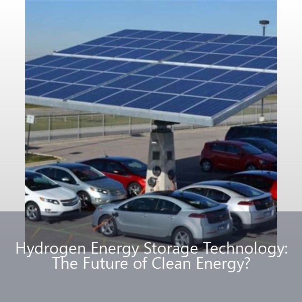 Hydrogen Energy Storage Technology: The Future of Clean Energy?