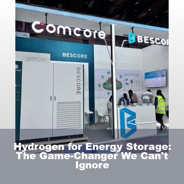Hydrogen for Energy Storage: The Game-Changer We Can't Ignore