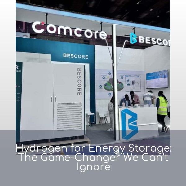 Hydrogen for Energy Storage: The Game-Changer We Can't Ignore
