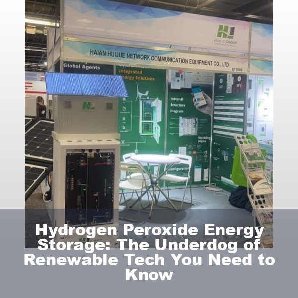 Hydrogen Peroxide Energy Storage: The Underdog of Renewable Tech You Need to Know