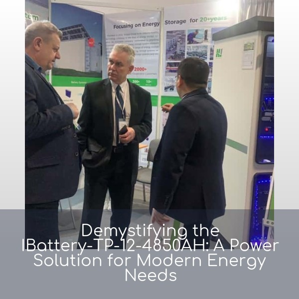 Demystifying the IBattery-TP-12-4850AH: A Power Solution for Modern Energy Needs