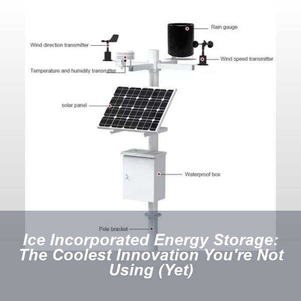 Ice Incorporated Energy Storage: The Coolest Innovation You're Not Using (Yet)