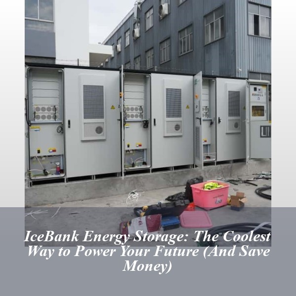 IceBank Energy Storage: The Coolest Way to Power Your Future (And Save Money)