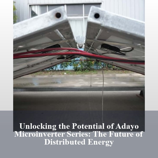Unlocking the Potential of Adayo Microinverter Series: The Future of Distributed Energy