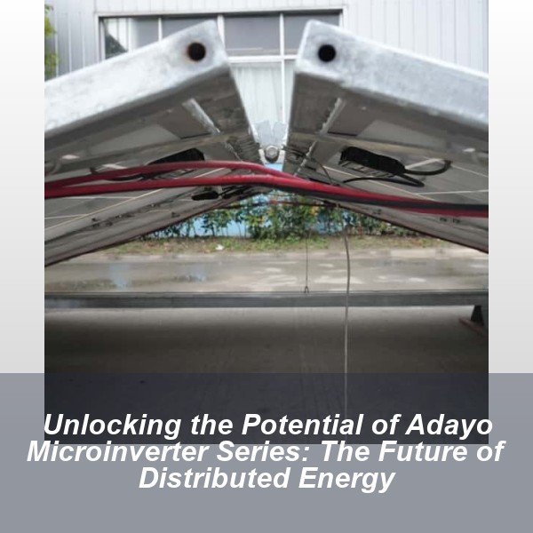 Unlocking the Potential of Adayo Microinverter Series: The Future of Distributed Energy