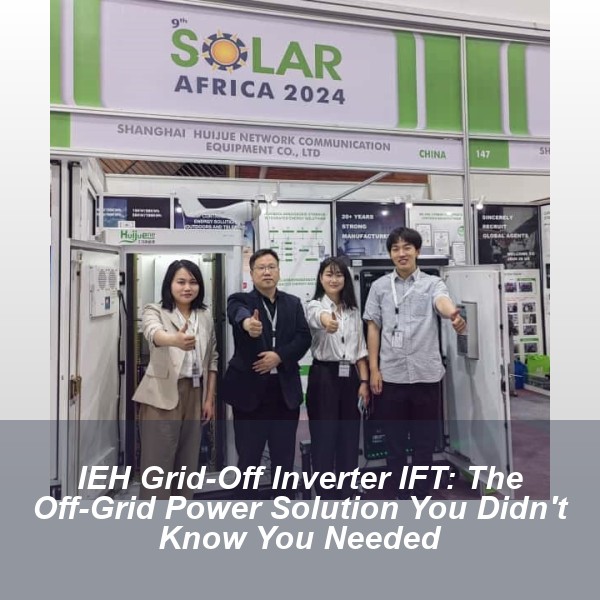 IEH Grid-Off Inverter IFT: The Off-Grid Power Solution You Didn't Know You Needed