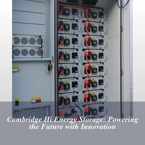 Cambridge Hi Energy Storage: Powering the Future with Innovation
