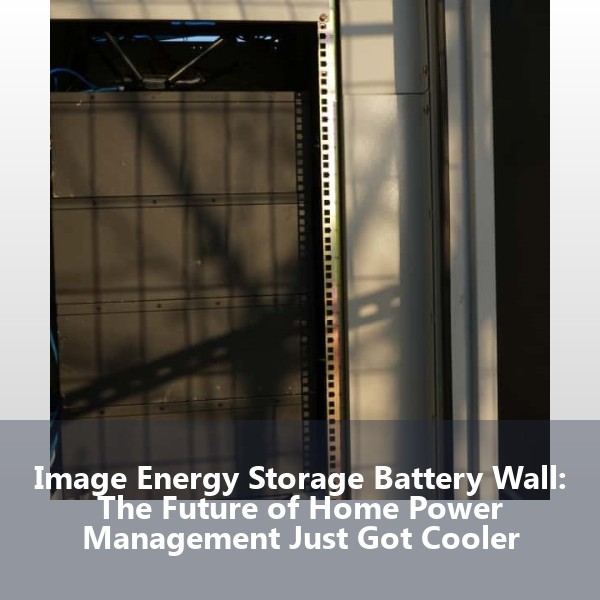 Image Energy Storage Battery Wall: The Future of Home Power Management Just Got Cooler