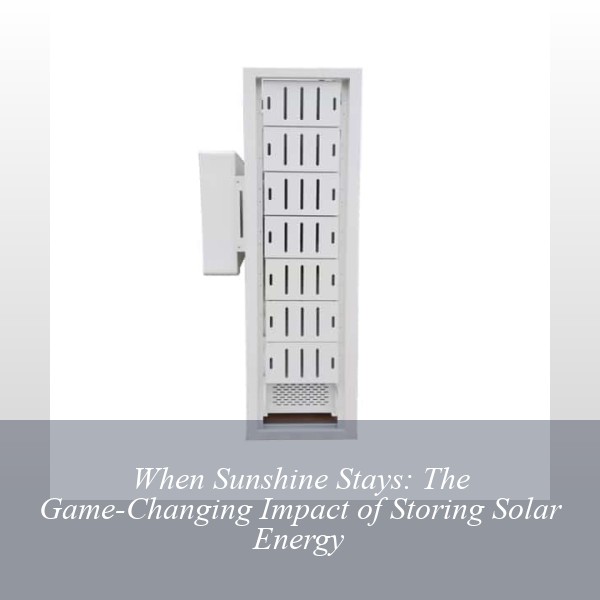 When Sunshine Stays: The Game-Changing Impact of Storing Solar Energy
