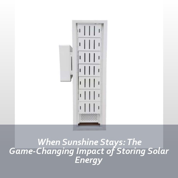 When Sunshine Stays: The Game-Changing Impact of Storing Solar Energy