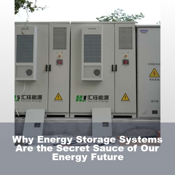 Why Energy Storage Systems Are the Secret Sauce of Our Energy Future