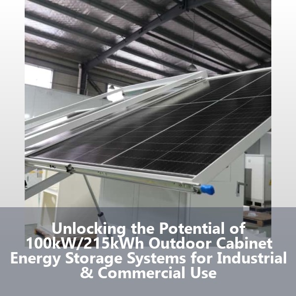 Unlocking the Potential of 100kW/215kWh Outdoor Cabinet Energy Storage Systems for Industrial & Commercial Use