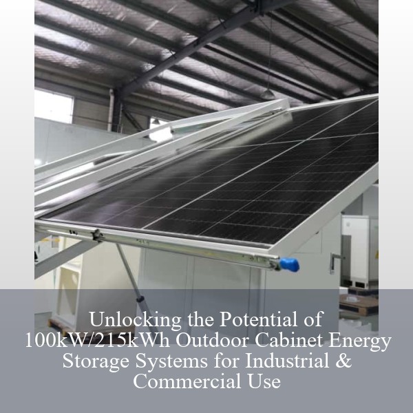Unlocking the Potential of 100kW/215kWh Outdoor Cabinet Energy Storage Systems for Industrial & Commercial Use
