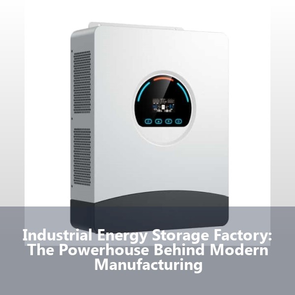 Industrial Energy Storage Factory: The Powerhouse Behind Modern Manufacturing