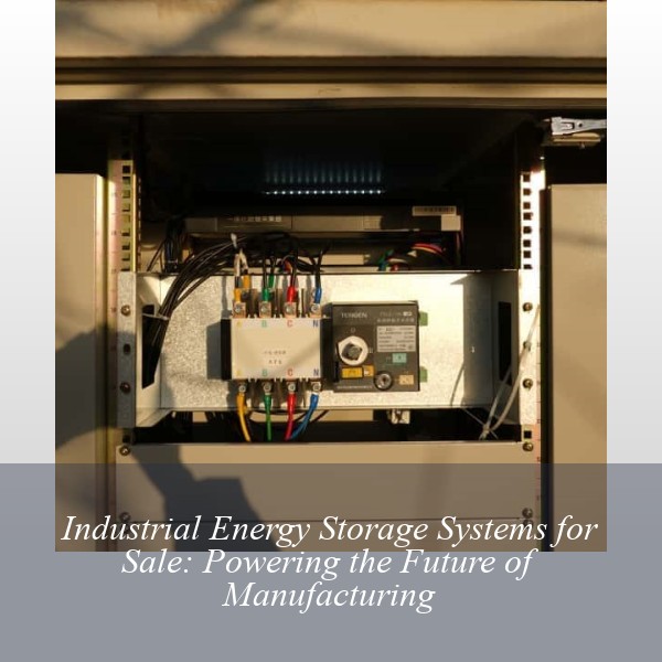Industrial Energy Storage Systems for Sale: Powering the Future of Manufacturing