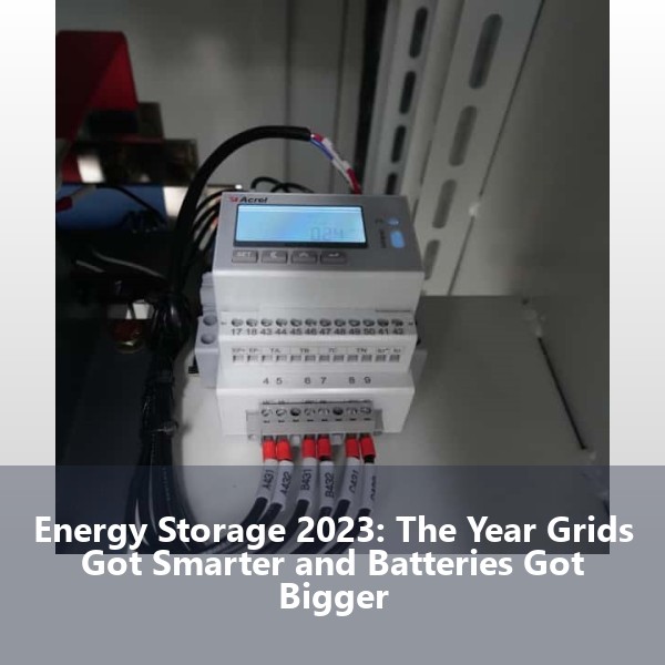 Energy Storage 2023: The Year Grids Got Smarter and Batteries Got Bigger